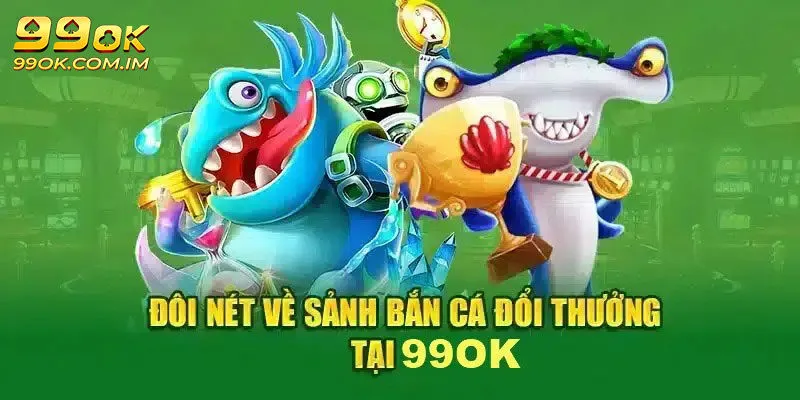 Thông tin giới thiệu đôi nét về bắn cá 99OK