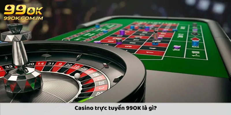 Chia sẻ đôi nét về Casino trực tuyến 99OK