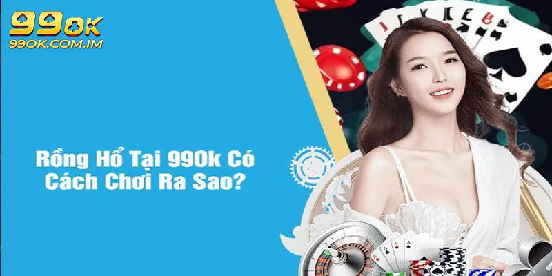 Thuật ngữ và cách chơi Rồng Hổ 99OK chính xác